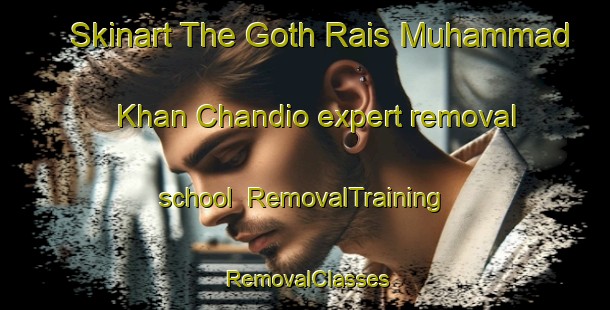 Skinart The Goth Rais Muhammad Khan Chandio expert removal school | RemovalTraining | RemovalClasses | SkinartTraining-Pakistan