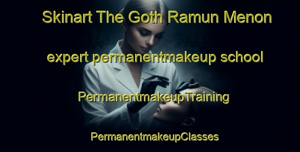 Skinart The Goth Ramun Menon expert permanentmakeup school | PermanentmakeupTraining | PermanentmakeupClasses | SkinartTraining-Pakistan