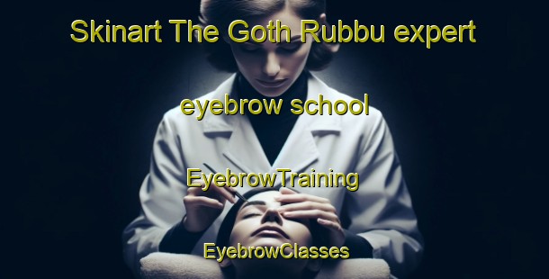 Skinart The Goth Rubbu expert eyebrow school | EyebrowTraining | EyebrowClasses | SkinartTraining-Pakistan