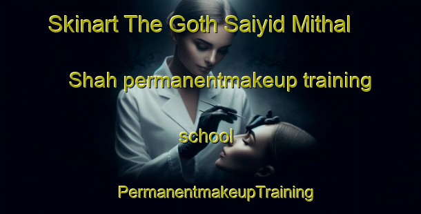 Skinart The Goth Saiyid Mithal Shah permanentmakeup training school | PermanentmakeupTraining | PermanentmakeupClasses | SkinartTraining-Pakistan