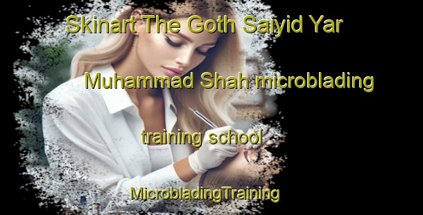 Skinart The Goth Saiyid Yar Muhammad Shah microblading training school | MicrobladingTraining | MicrobladingClasses | SkinartTraining-Pakistan