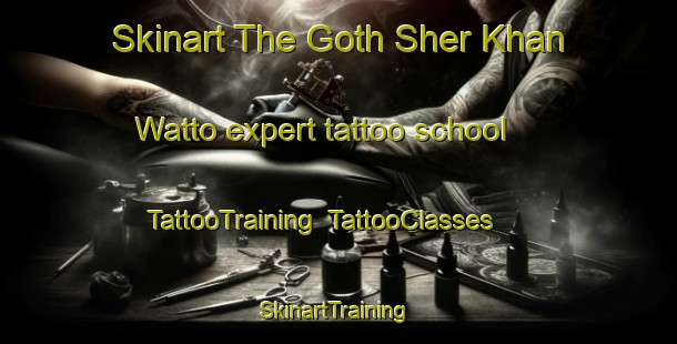 Skinart The Goth Sher Khan Watto expert tattoo school | TattooTraining | TattooClasses | SkinartTraining-Pakistan