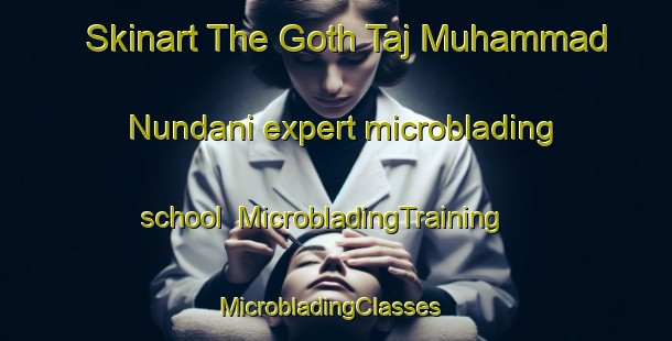 Skinart The Goth Taj Muhammad Nundani expert microblading school | MicrobladingTraining | MicrobladingClasses | SkinartTraining-Pakistan