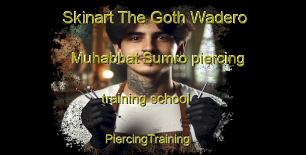 Skinart The Goth Wadero Muhabbat Sumro piercing training school | PiercingTraining | PiercingClasses | SkinartTraining-Pakistan