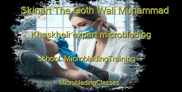 Skinart The Goth Wali Muhammad Khaskheli expert microblading school | MicrobladingTraining | MicrobladingClasses | SkinartTraining-Pakistan