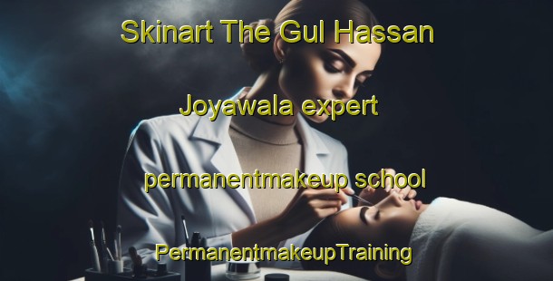 Skinart The Gul Hassan Joyawala expert permanentmakeup school | PermanentmakeupTraining | PermanentmakeupClasses | SkinartTraining-Pakistan