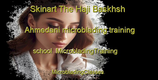 Skinart The Haji Baskhsh Ahmedani microblading training school | MicrobladingTraining | MicrobladingClasses | SkinartTraining-Pakistan