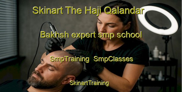 Skinart The Haji Qalandar Bakhsh expert smp school | SmpTraining | SmpClasses | SkinartTraining-Pakistan