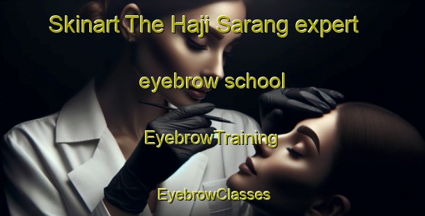 Skinart The Haji Sarang expert eyebrow school | EyebrowTraining | EyebrowClasses | SkinartTraining-Pakistan