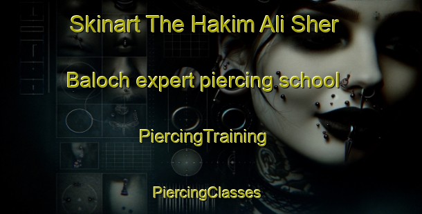 Skinart The Hakim Ali Sher Baloch expert piercing school | PiercingTraining | PiercingClasses | SkinartTraining-Pakistan