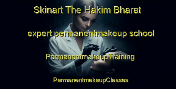 Skinart The Hakim Bharat expert permanentmakeup school | PermanentmakeupTraining | PermanentmakeupClasses | SkinartTraining-Pakistan