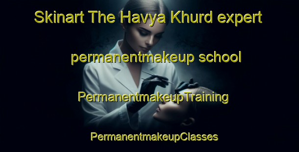 Skinart The Havya Khurd expert permanentmakeup school | PermanentmakeupTraining | PermanentmakeupClasses | SkinartTraining-Pakistan