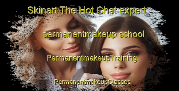 Skinart The Hot Chat expert permanentmakeup school | PermanentmakeupTraining | PermanentmakeupClasses | SkinartTraining-Pakistan