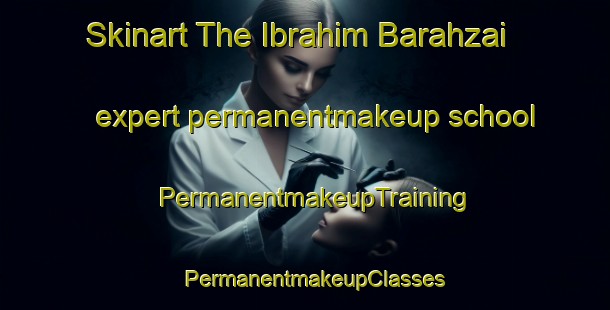 Skinart The Ibrahim Barahzai expert permanentmakeup school | PermanentmakeupTraining | PermanentmakeupClasses | SkinartTraining-Pakistan