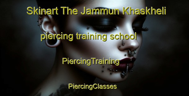Skinart The Jammun Khaskheli piercing training school | PiercingTraining | PiercingClasses | SkinartTraining-Pakistan