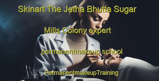 Skinart The Jetha Bhutta Sugar Mills Colony expert permanentmakeup school | PermanentmakeupTraining | PermanentmakeupClasses | SkinartTraining-Pakistan