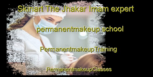 Skinart The Jhakar Imam expert permanentmakeup school | PermanentmakeupTraining | PermanentmakeupClasses | SkinartTraining-Pakistan