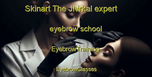 Skinart The Jhirkal expert eyebrow school | EyebrowTraining | EyebrowClasses | SkinartTraining-Pakistan