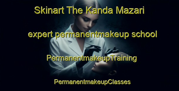 Skinart The Kanda Mazari expert permanentmakeup school | PermanentmakeupTraining | PermanentmakeupClasses | SkinartTraining-Pakistan