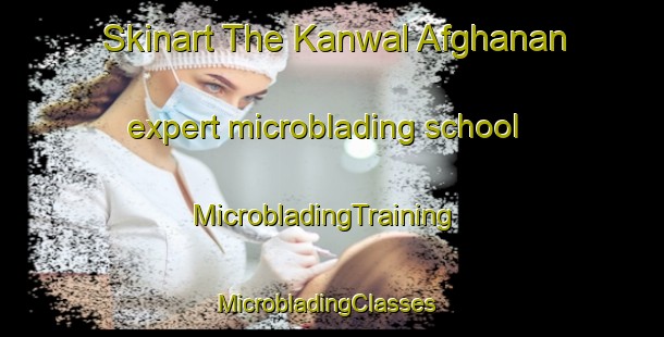 Skinart The Kanwal Afghanan expert microblading school | MicrobladingTraining | MicrobladingClasses | SkinartTraining-Pakistan