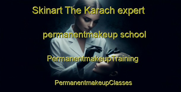 Skinart The Karach expert permanentmakeup school | PermanentmakeupTraining | PermanentmakeupClasses | SkinartTraining-Pakistan