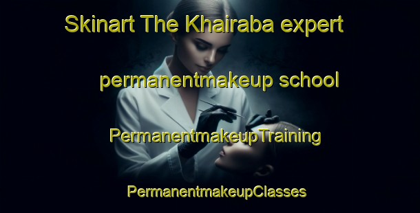 Skinart The Khairaba expert permanentmakeup school | PermanentmakeupTraining | PermanentmakeupClasses | SkinartTraining-Pakistan