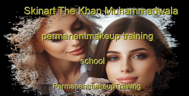 Skinart The Khan Muhammedwala permanentmakeup training school | PermanentmakeupTraining | PermanentmakeupClasses | SkinartTraining-Pakistan