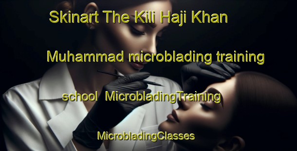 Skinart The Kili Haji Khan Muhammad microblading training school | MicrobladingTraining | MicrobladingClasses | SkinartTraining-Pakistan