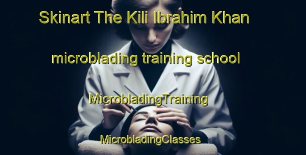 Skinart The Kili Ibrahim Khan microblading training school | MicrobladingTraining | MicrobladingClasses | SkinartTraining-Pakistan