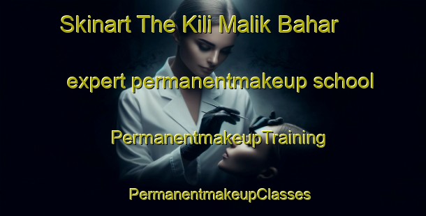 Skinart The Kili Malik Bahar expert permanentmakeup school | PermanentmakeupTraining | PermanentmakeupClasses | SkinartTraining-Pakistan