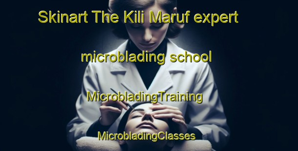Skinart The Kili Maruf expert microblading school | MicrobladingTraining | MicrobladingClasses | SkinartTraining-Pakistan