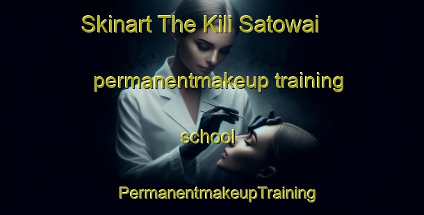 Skinart The Kili Satowai permanentmakeup training school | PermanentmakeupTraining | PermanentmakeupClasses | SkinartTraining-Pakistan