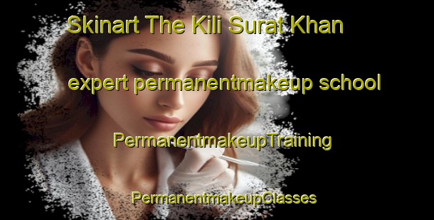 Skinart The Kili Surat Khan expert permanentmakeup school | PermanentmakeupTraining | PermanentmakeupClasses | SkinartTraining-Pakistan
