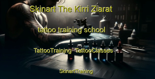 Skinart The Kirri Ziarat tattoo training school | TattooTraining | TattooClasses | SkinartTraining-Pakistan
