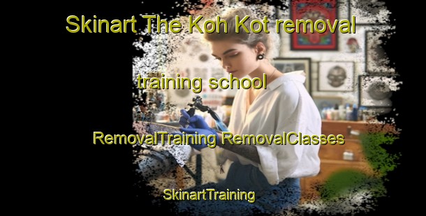 Skinart The Koh Kot removal training school | #RemovalTraining #RemovalClasses #SkinartTraining-Pakistan