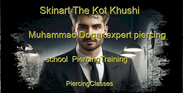 Skinart The Kot Khushi Muhammad Dogar expert piercing school | PiercingTraining | PiercingClasses | SkinartTraining-Pakistan