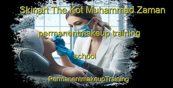 Skinart The Kot Muhammad Zaman permanentmakeup training school | PermanentmakeupTraining | PermanentmakeupClasses | SkinartTraining-Pakistan