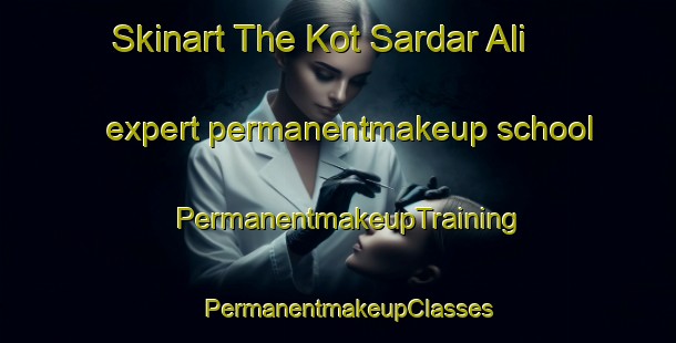 Skinart The Kot Sardar Ali expert permanentmakeup school | PermanentmakeupTraining | PermanentmakeupClasses | SkinartTraining-Pakistan