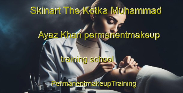 Skinart The Kotka Muhammad Ayaz Khan permanentmakeup training school | PermanentmakeupTraining | PermanentmakeupClasses | SkinartTraining-Pakistan