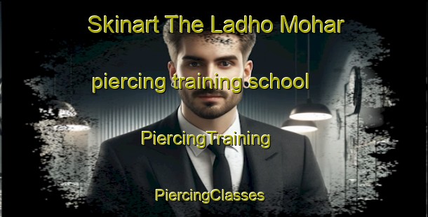 Skinart The Ladho Mohar piercing training school | PiercingTraining | PiercingClasses | SkinartTraining-Pakistan