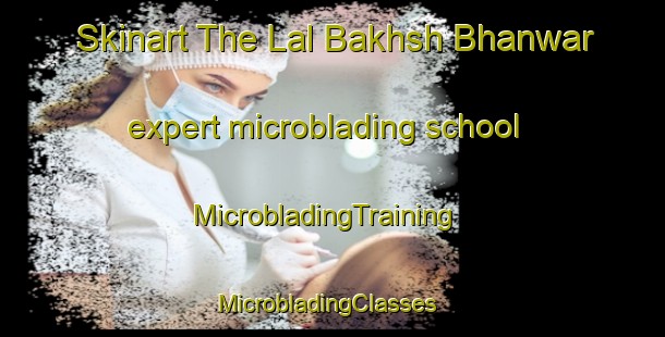 Skinart The Lal Bakhsh Bhanwar expert microblading school | MicrobladingTraining | MicrobladingClasses | SkinartTraining-Pakistan