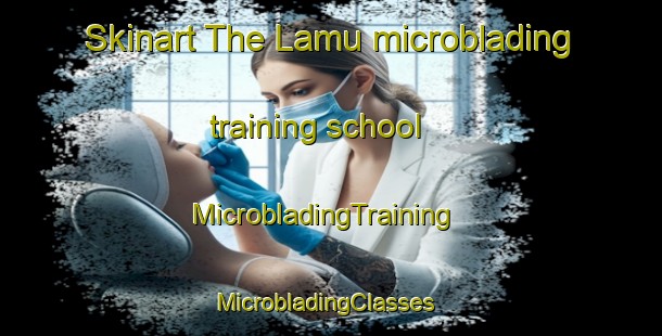 Skinart The Lamu microblading training school | MicrobladingTraining | MicrobladingClasses | SkinartTraining-Pakistan