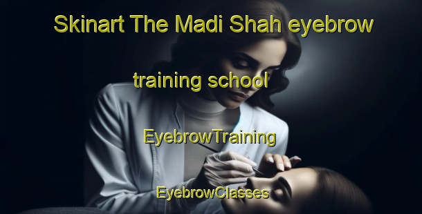 Skinart The Madi Shah eyebrow training school | EyebrowTraining | EyebrowClasses | SkinartTraining-Pakistan