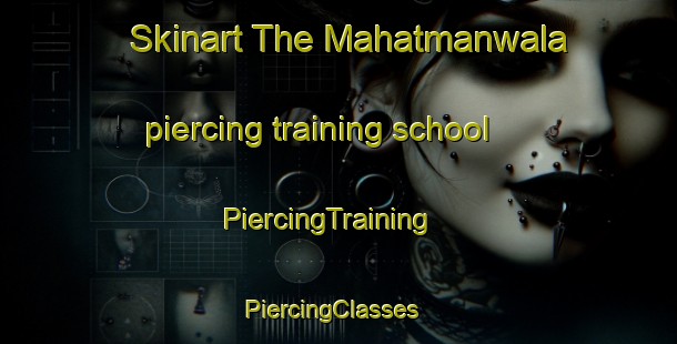 Skinart The Mahatmanwala piercing training school | PiercingTraining | PiercingClasses | SkinartTraining-Pakistan
