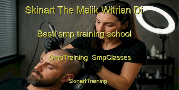 Skinart The Malik Witrian Di Basti smp training school | SmpTraining | SmpClasses | SkinartTraining-Pakistan