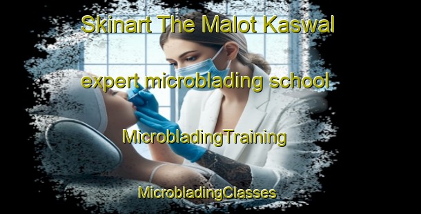 Skinart The Malot Kaswal expert microblading school | MicrobladingTraining | MicrobladingClasses | SkinartTraining-Pakistan