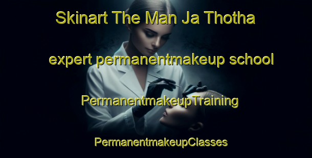 Skinart The Man Ja Thotha expert permanentmakeup school | PermanentmakeupTraining | PermanentmakeupClasses | SkinartTraining-Pakistan