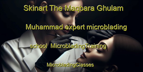 Skinart The Maqbara Ghulam Muhammad expert microblading school | MicrobladingTraining | MicrobladingClasses | SkinartTraining-Pakistan
