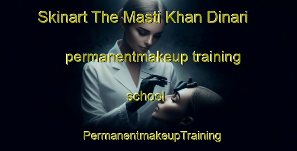 Skinart The Masti Khan Dinari permanentmakeup training school | PermanentmakeupTraining | PermanentmakeupClasses | SkinartTraining-Pakistan