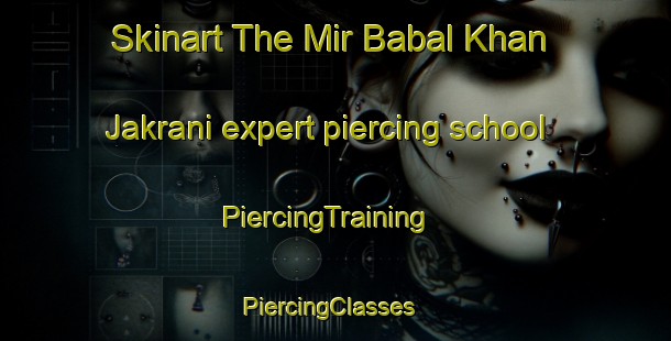 Skinart The Mir Babal Khan Jakrani expert piercing school | PiercingTraining | PiercingClasses | SkinartTraining-Pakistan
